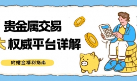 十大靠谱贵金属交易平台揭秘，开户即领赠金福利来袭！