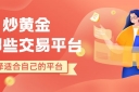 炒黄金有哪些交易平台？盘点国内十个最好的黄金交易平台推荐
