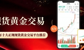 现货黄金正规渠道开户指南：国内十大在线黄金交易平台推荐