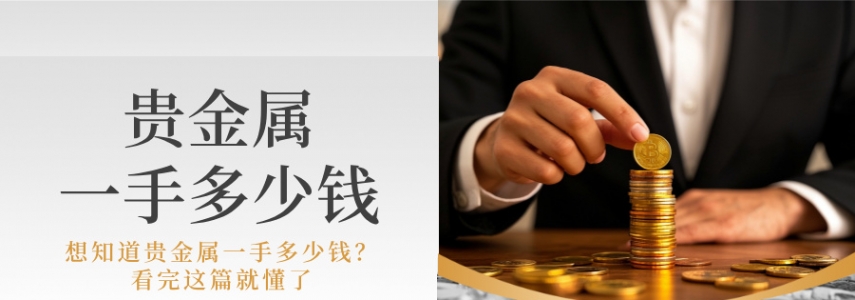 想知道贵金属一手多少钱？看完这篇就懂了