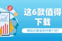 零风险练手！模拟炒黄金软件哪个好？这6款值得下载