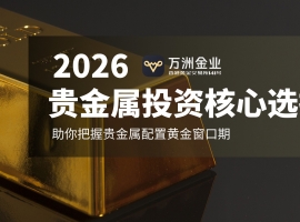 2026贵金属投资新机遇：万洲金业——稳健护航，共赴财富盛宴