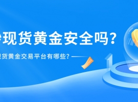 国内炒现货黄金安全吗？正规现货黄金交易平台有哪些？