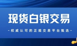 国内五大贵金属白银交易平台推荐？怎样买卖现货白银全流程指南