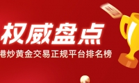 权威盘点｜香港炒黄金交易正规平台排名榜