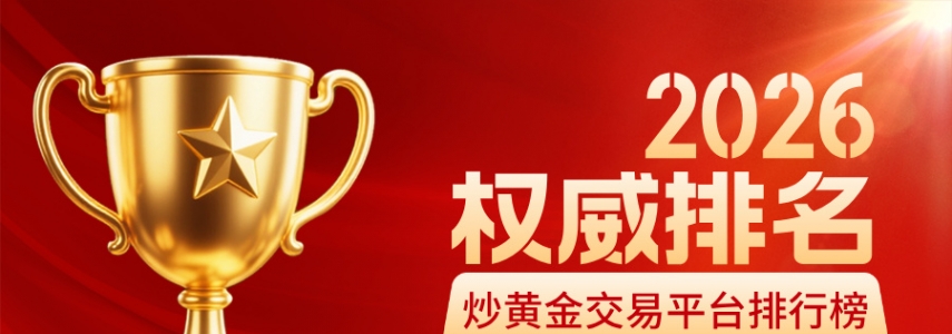 2026炒黄金交易平台排行榜：前十正规平台权威排名