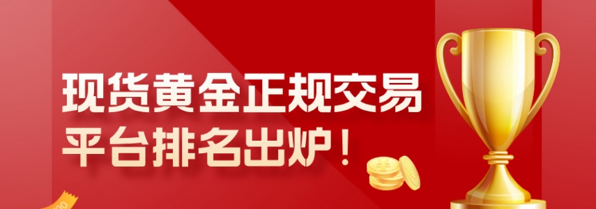 现货黄金正规交易平台排名出炉！十大平台权威推荐