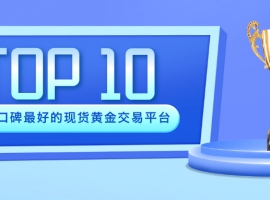 国内口碑最好的现货黄金交易平台Top10排名推荐