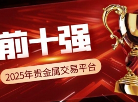 2025年贵金属交易平台前十强：安全风控与交易体验的终极较量
