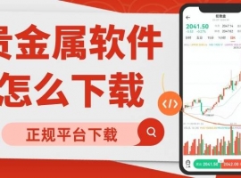 如何下载贵金属实时行情软件？请认准这十大正规贵金属交易平台