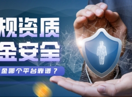 现货黄金哪个平台靠谱？合规资质+资金安全双重筛选