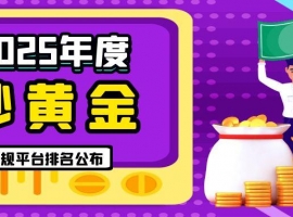 2025年度炒黄金正规平台排名公布，这些平台脱颖而出！