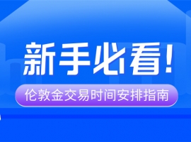新手必看！伦敦金交易时间安排指南，避开清淡期抓住重叠行情