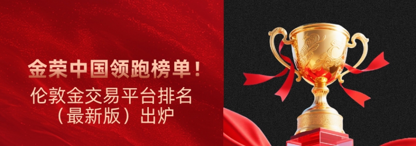 伦敦金交易平台排名（最新版）出炉，金荣中国领跑榜单