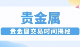 贵金属交易时间揭秘：如何利用重叠时段获取高波动红利