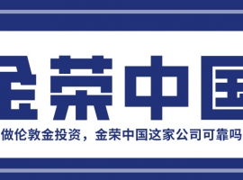 想做伦敦金投资，金荣中国这家公司可靠吗？