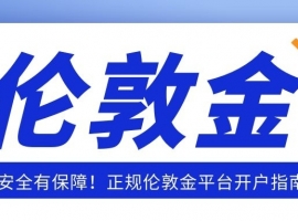 资金安全有保障！正规伦敦金平台开户指南