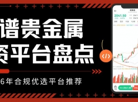 投资贵金属必知：靠谱平台盘点及个人开户全流程指南