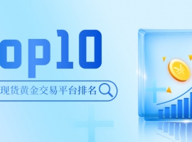 2025年国内正规现货黄金交易平台排名Top10：谁是行业标杆？