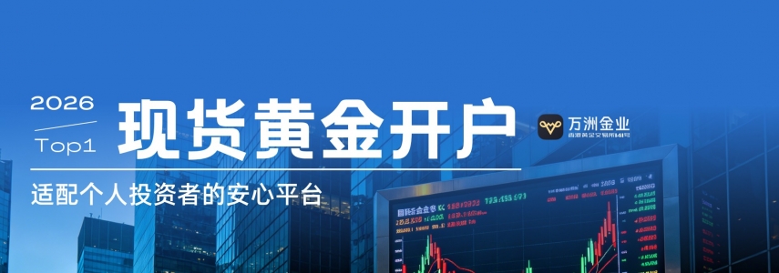 现货黄金开户避坑指南：选万洲金业平台，让投资者省心又安心