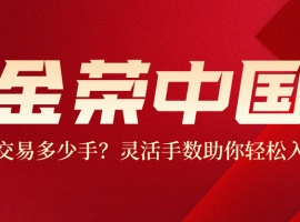 金荣中国可交易多少手？灵活手数助你轻松入门