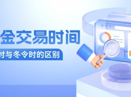 2025年炒黄金交易时间详解：夏令时与冬令时的区别及影响