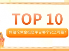 网络伦敦金投资平台哪个安全可靠？2025年十大正规平台排名