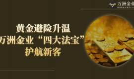 美联储议息在即，黄金投资迎机遇，万洲金业四大优势助力稳健投资