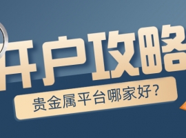 贵金属平台哪家好？新手开户必看攻略