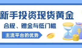 权威认证！现货黄金平台开户即送高额赠金，助您轻松布局