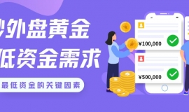 炒外盘黄金最低需要多少钱？哪个外盘黄金交易平台好
