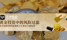 金价飙升风险与机遇并存，万洲金业将以风控为盾，护航黄金投资安全