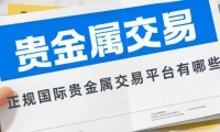 正规国际贵金属交易平台有哪些？小额投资开户炒贵金属指南