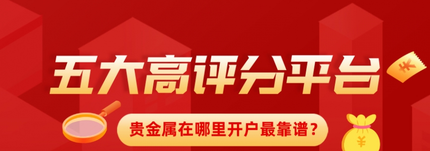 贵金属在哪里开户最靠谱？五大高评分平台推荐