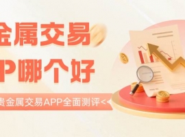 Precious metal tradingAPP哪个好：2026贵金属软件官网免费下载攻略