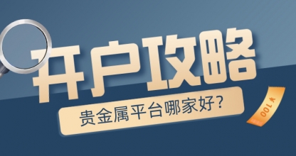 贵金属平台哪家好？新手开户必看攻略