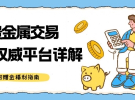 十大靠谱贵金属交易平台揭秘，开户即领赠金福利来袭！