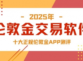 跨境炒金必看！十大正规伦敦金APP测评，附开户避坑全攻略