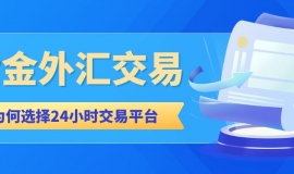 Foreign exchange gold24小时交易选哪个平台？推荐五个国际正规黄金外汇平台
