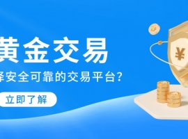 炒黄金交易如何选择安全可靠的交易平台？