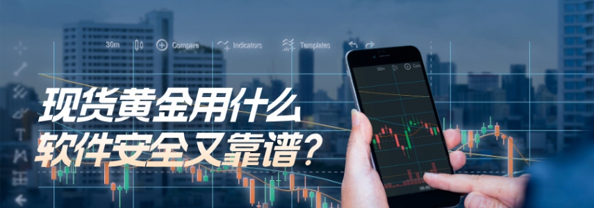 新手必看：现货黄金用什么软件安全又靠谱？