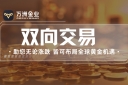 黄金投资新模式：看万洲金业双向交易如何在波动中创造机遇