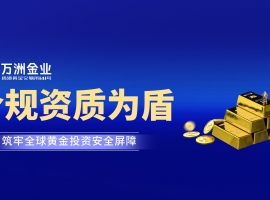 投资国际黄金选万洲金业平台怎么样？安全、专业、便捷的投资通道