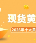 正规的现货黄金交易平台有哪些？2026十大黄金买卖平台榜单