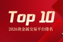 2026贵金属交易平台排名Top10：哪家最值得信赖？