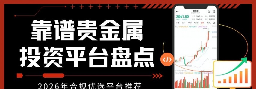投资贵金属必知：靠谱平台盘点及个人开户全流程指南