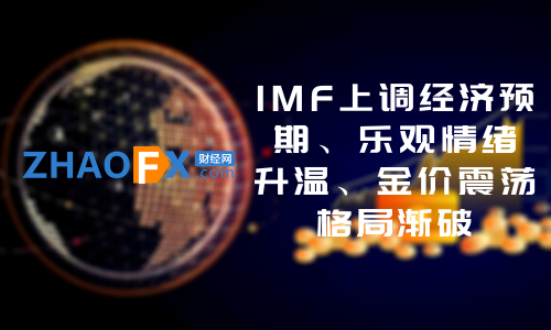 IMFRaising economic expectations, increasing optimism, and gradually breaking the pattern of gold price volatility861 / author:ZHAOFX / PostsID:1596855
