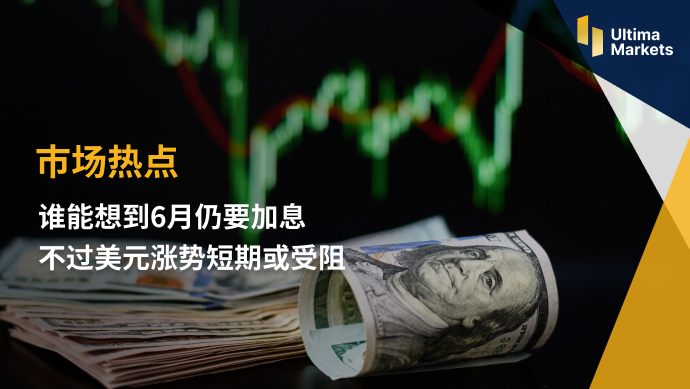 Ultima Markets：【市场热点】谁能想到6月仍要加息  不过美元...796 / author:Ultima_Markets / PostsID:1721280