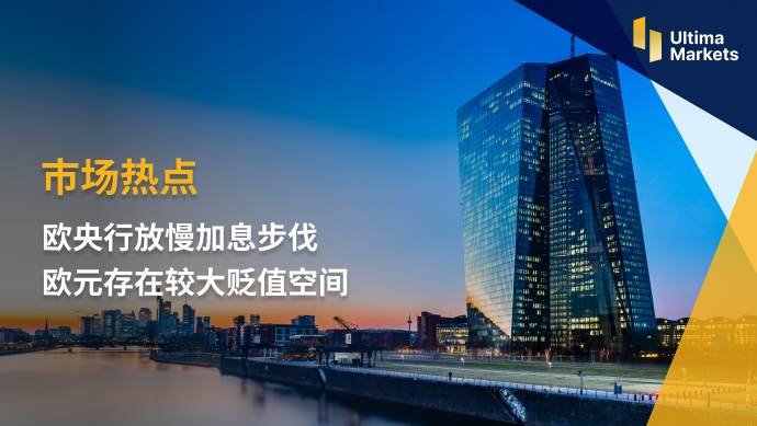 Ultima MarketsMarket Hot Spots: The European Central Bank Slows Down the Step of Interest Rate hikes   Euro exists...940 / author:Ultima_Markets / PostsID:1721330