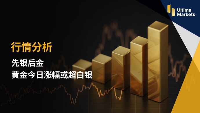Ultima Markets：【行情分析】先银后金   黄金今日涨幅或超白银101 / author:Ultima_Markets / PostsID:1723657